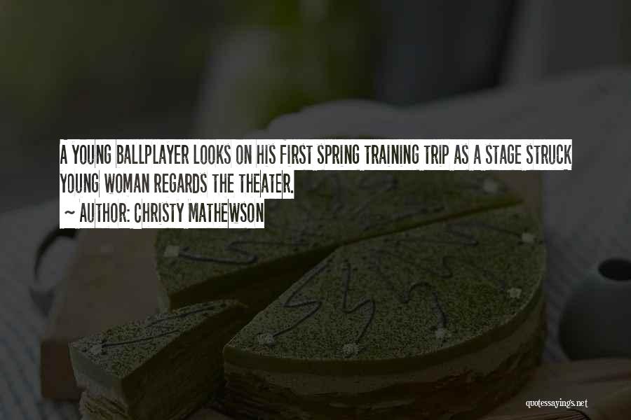 Christy Mathewson Quotes: A Young Ballplayer Looks On His First Spring Training Trip As A Stage Struck Young Woman Regards The Theater.