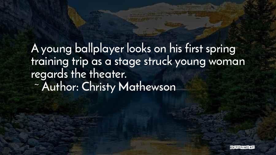 Christy Mathewson Quotes: A Young Ballplayer Looks On His First Spring Training Trip As A Stage Struck Young Woman Regards The Theater.
