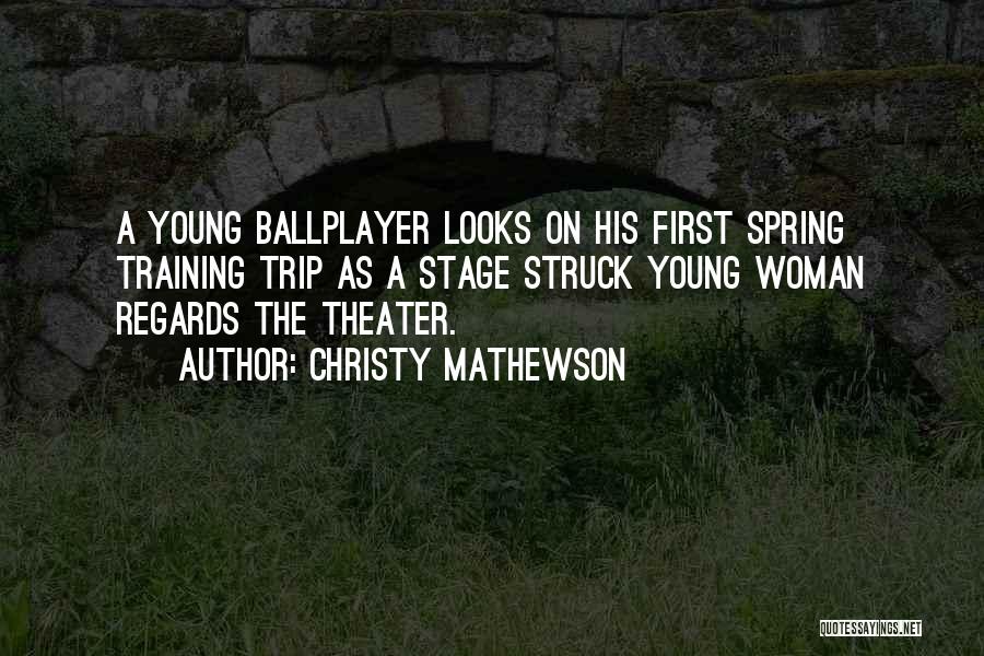 Christy Mathewson Quotes: A Young Ballplayer Looks On His First Spring Training Trip As A Stage Struck Young Woman Regards The Theater.
