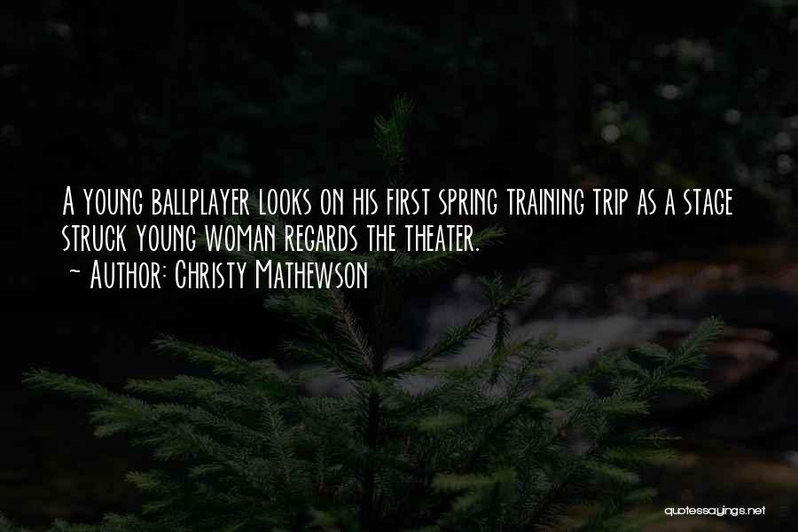 Christy Mathewson Quotes: A Young Ballplayer Looks On His First Spring Training Trip As A Stage Struck Young Woman Regards The Theater.