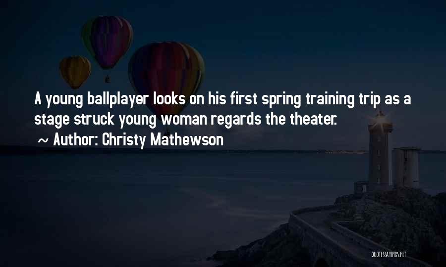 Christy Mathewson Quotes: A Young Ballplayer Looks On His First Spring Training Trip As A Stage Struck Young Woman Regards The Theater.