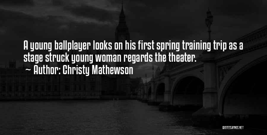 Christy Mathewson Quotes: A Young Ballplayer Looks On His First Spring Training Trip As A Stage Struck Young Woman Regards The Theater.