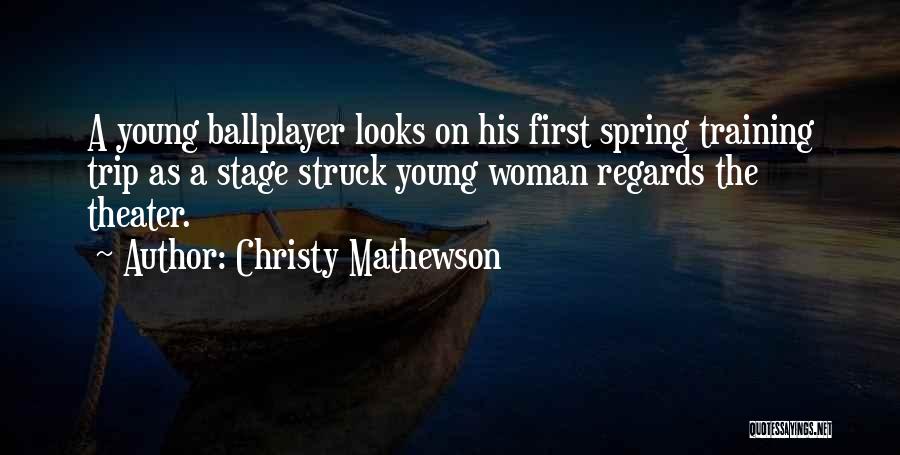 Christy Mathewson Quotes: A Young Ballplayer Looks On His First Spring Training Trip As A Stage Struck Young Woman Regards The Theater.