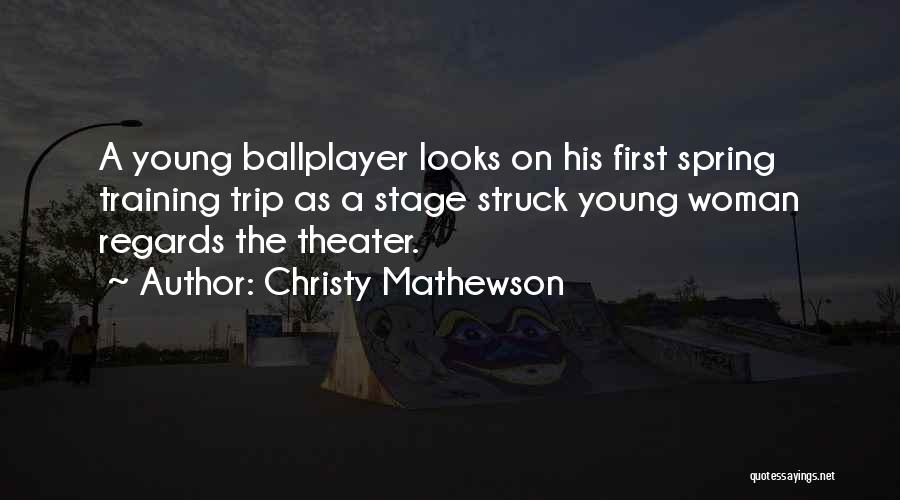 Christy Mathewson Quotes: A Young Ballplayer Looks On His First Spring Training Trip As A Stage Struck Young Woman Regards The Theater.