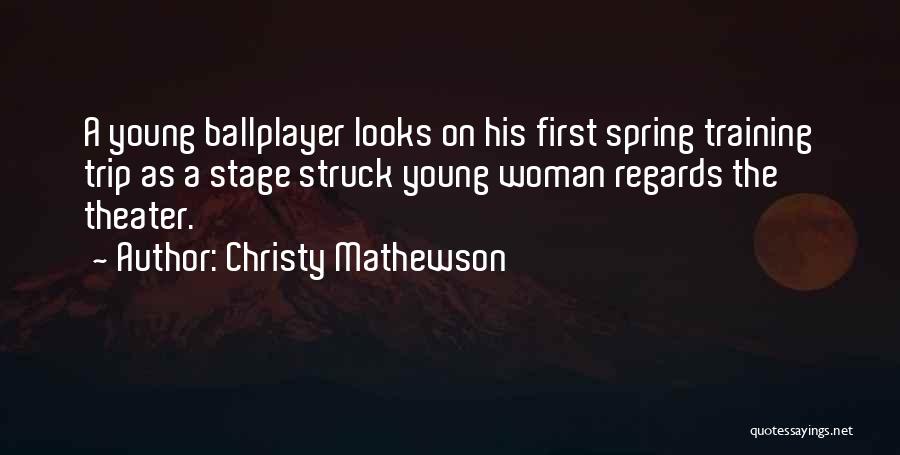 Christy Mathewson Quotes: A Young Ballplayer Looks On His First Spring Training Trip As A Stage Struck Young Woman Regards The Theater.