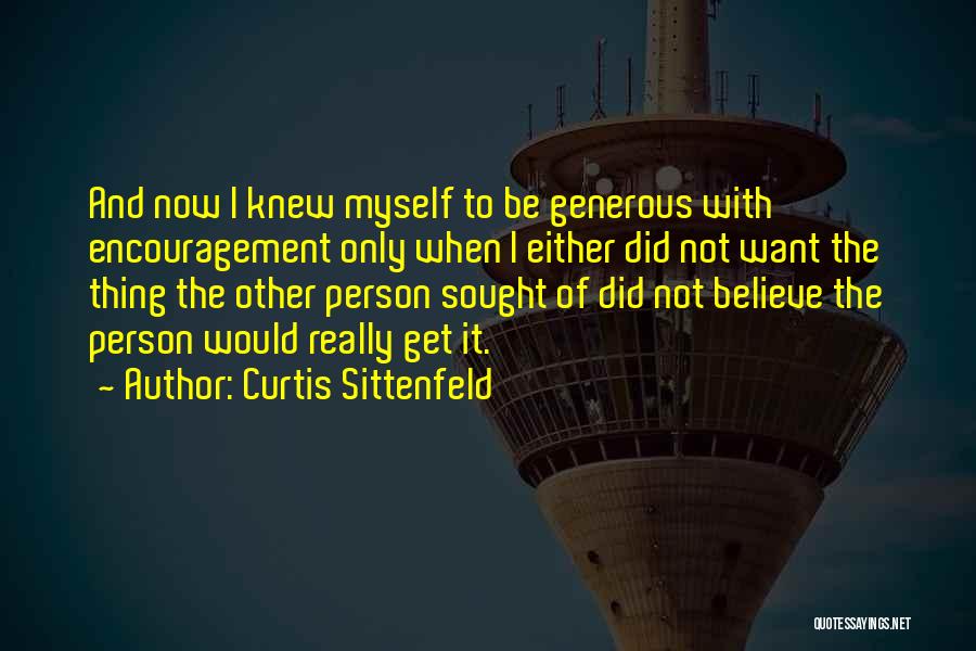 Curtis Sittenfeld Quotes: And Now I Knew Myself To Be Generous With Encouragement Only When I Either Did Not Want The Thing The