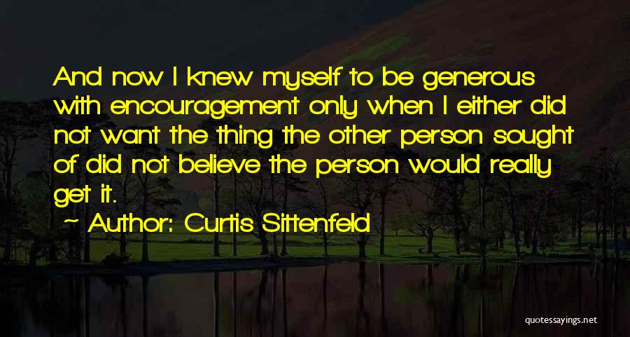 Curtis Sittenfeld Quotes: And Now I Knew Myself To Be Generous With Encouragement Only When I Either Did Not Want The Thing The