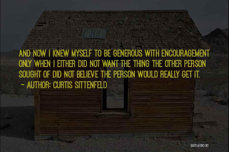 Curtis Sittenfeld Quotes: And Now I Knew Myself To Be Generous With Encouragement Only When I Either Did Not Want The Thing The