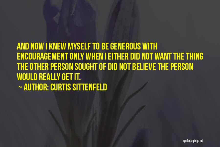 Curtis Sittenfeld Quotes: And Now I Knew Myself To Be Generous With Encouragement Only When I Either Did Not Want The Thing The