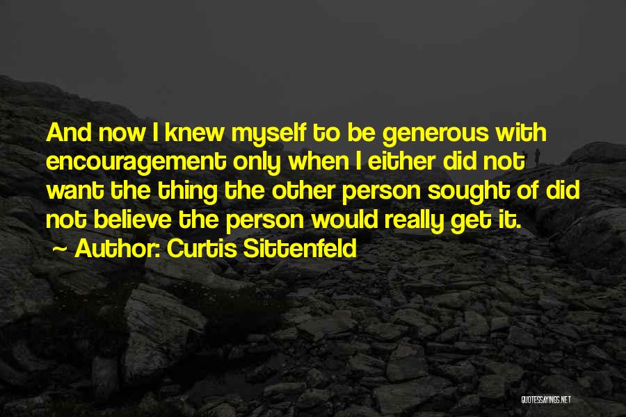 Curtis Sittenfeld Quotes: And Now I Knew Myself To Be Generous With Encouragement Only When I Either Did Not Want The Thing The