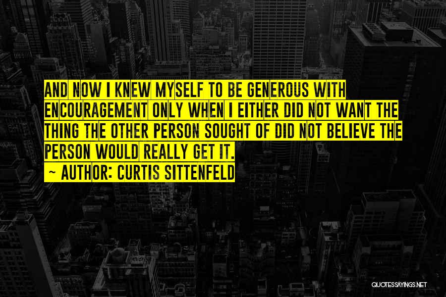 Curtis Sittenfeld Quotes: And Now I Knew Myself To Be Generous With Encouragement Only When I Either Did Not Want The Thing The