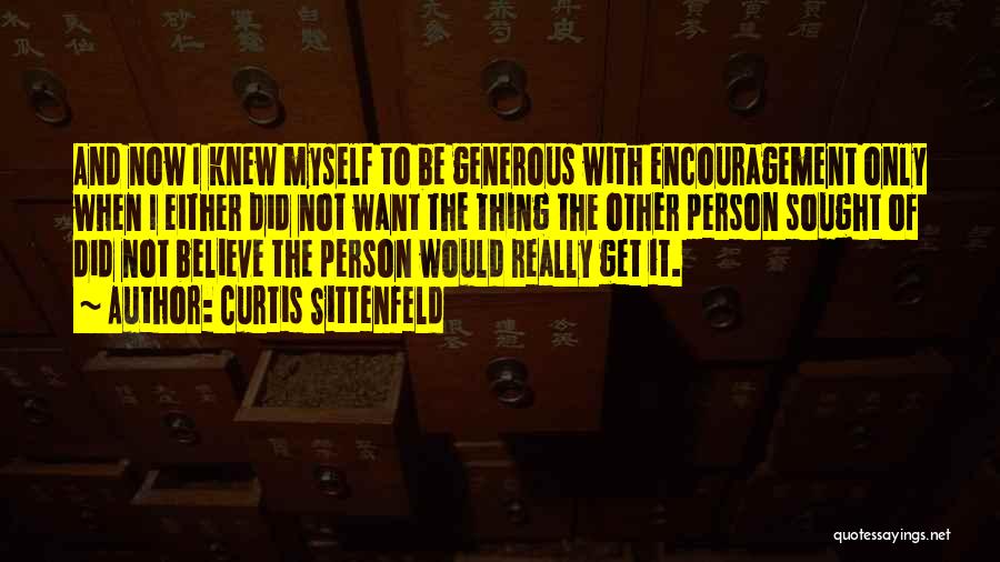 Curtis Sittenfeld Quotes: And Now I Knew Myself To Be Generous With Encouragement Only When I Either Did Not Want The Thing The