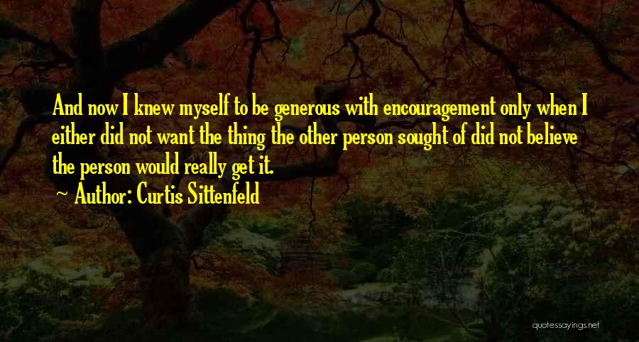 Curtis Sittenfeld Quotes: And Now I Knew Myself To Be Generous With Encouragement Only When I Either Did Not Want The Thing The