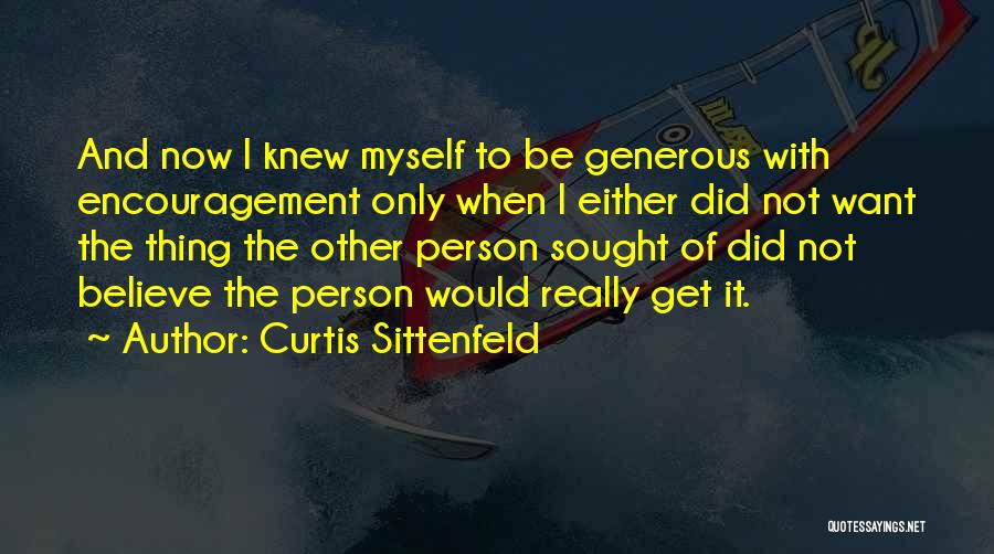 Curtis Sittenfeld Quotes: And Now I Knew Myself To Be Generous With Encouragement Only When I Either Did Not Want The Thing The