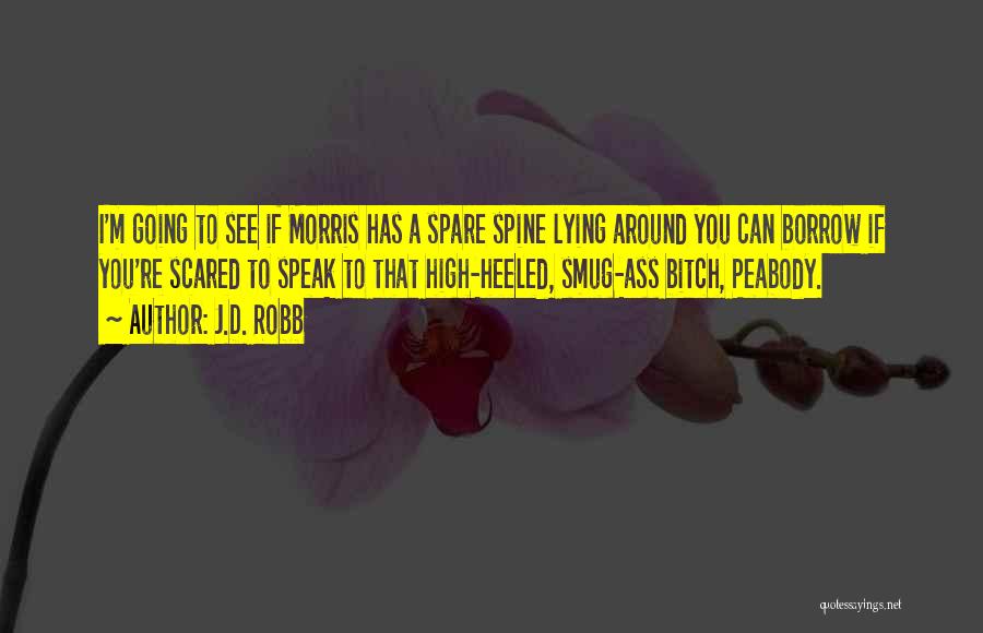 J.D. Robb Quotes: I'm Going To See If Morris Has A Spare Spine Lying Around You Can Borrow If You're Scared To Speak