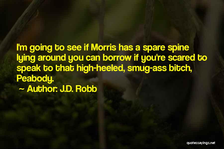 J.D. Robb Quotes: I'm Going To See If Morris Has A Spare Spine Lying Around You Can Borrow If You're Scared To Speak