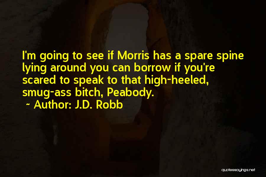 J.D. Robb Quotes: I'm Going To See If Morris Has A Spare Spine Lying Around You Can Borrow If You're Scared To Speak