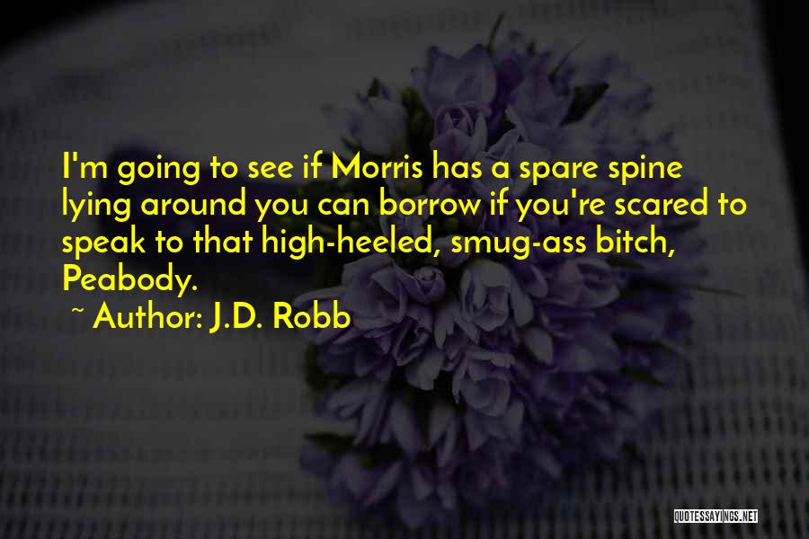 J.D. Robb Quotes: I'm Going To See If Morris Has A Spare Spine Lying Around You Can Borrow If You're Scared To Speak