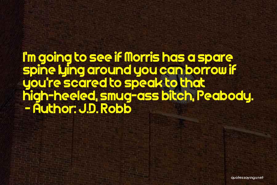 J.D. Robb Quotes: I'm Going To See If Morris Has A Spare Spine Lying Around You Can Borrow If You're Scared To Speak
