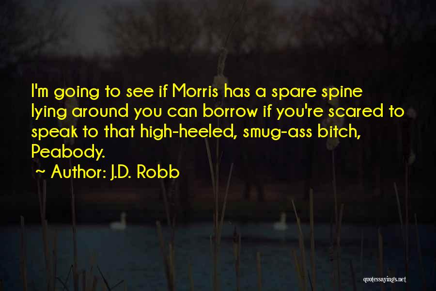 J.D. Robb Quotes: I'm Going To See If Morris Has A Spare Spine Lying Around You Can Borrow If You're Scared To Speak
