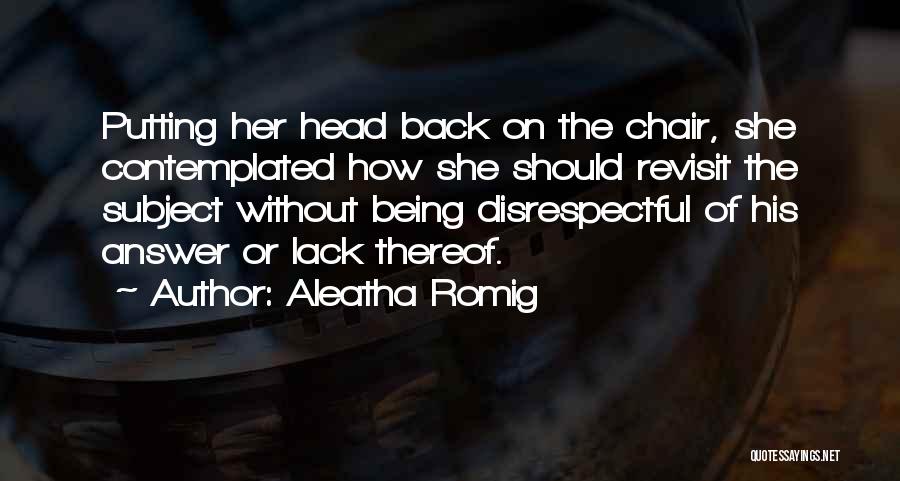 Aleatha Romig Quotes: Putting Her Head Back On The Chair, She Contemplated How She Should Revisit The Subject Without Being Disrespectful Of His