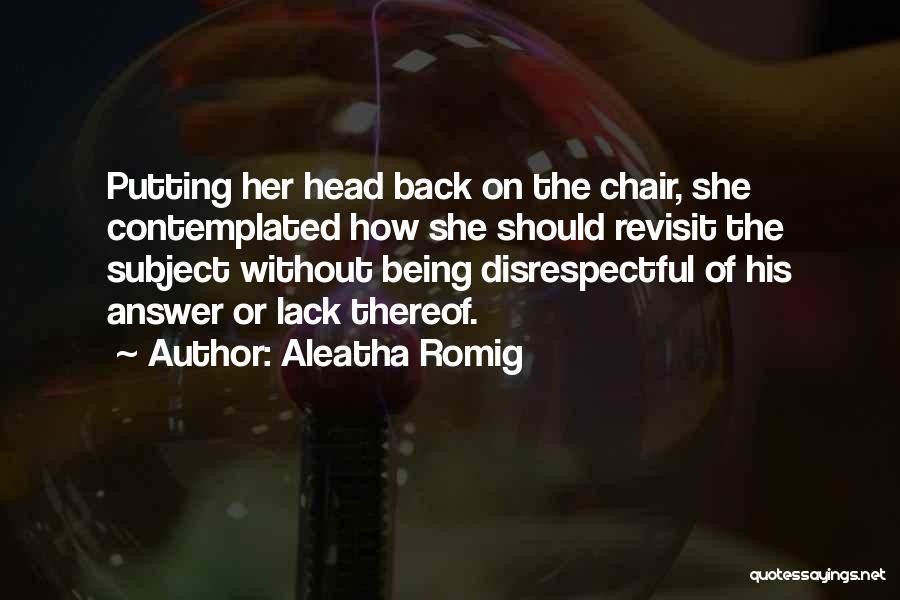 Aleatha Romig Quotes: Putting Her Head Back On The Chair, She Contemplated How She Should Revisit The Subject Without Being Disrespectful Of His