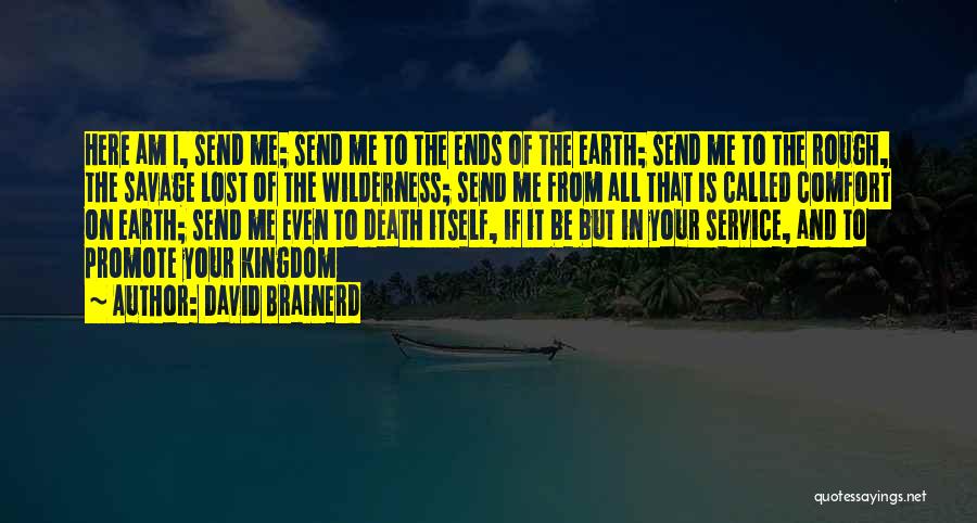 David Brainerd Quotes: Here Am I, Send Me; Send Me To The Ends Of The Earth; Send Me To The Rough, The Savage