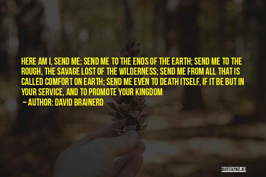 David Brainerd Quotes: Here Am I, Send Me; Send Me To The Ends Of The Earth; Send Me To The Rough, The Savage