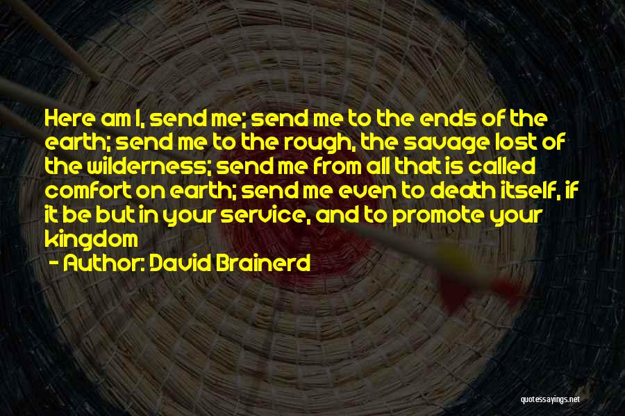 David Brainerd Quotes: Here Am I, Send Me; Send Me To The Ends Of The Earth; Send Me To The Rough, The Savage