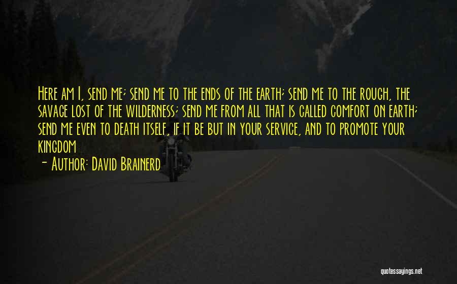 David Brainerd Quotes: Here Am I, Send Me; Send Me To The Ends Of The Earth; Send Me To The Rough, The Savage
