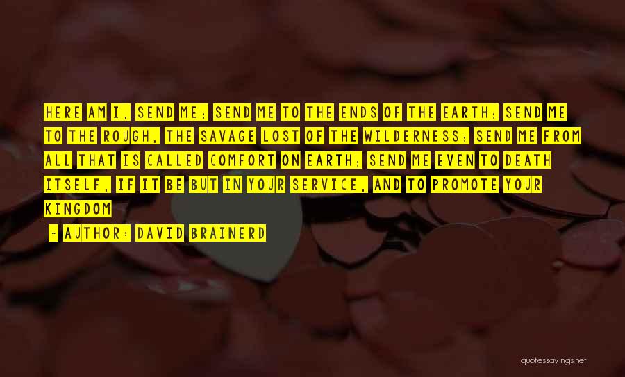 David Brainerd Quotes: Here Am I, Send Me; Send Me To The Ends Of The Earth; Send Me To The Rough, The Savage