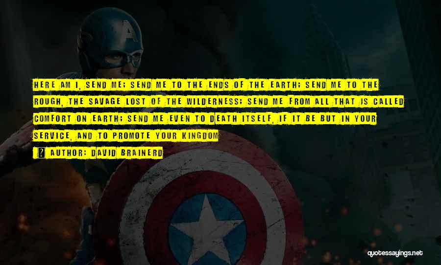 David Brainerd Quotes: Here Am I, Send Me; Send Me To The Ends Of The Earth; Send Me To The Rough, The Savage