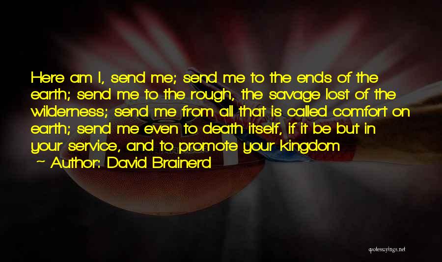 David Brainerd Quotes: Here Am I, Send Me; Send Me To The Ends Of The Earth; Send Me To The Rough, The Savage