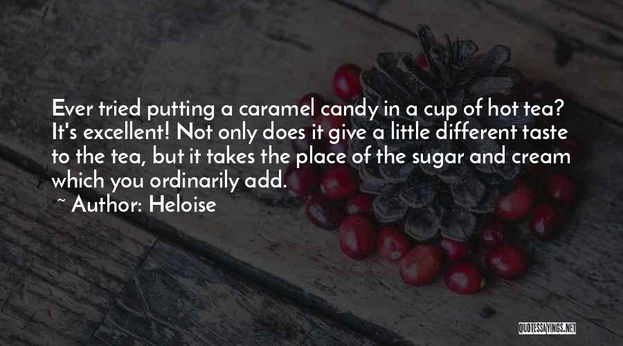 Heloise Quotes: Ever Tried Putting A Caramel Candy In A Cup Of Hot Tea? It's Excellent! Not Only Does It Give A