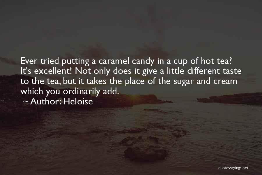 Heloise Quotes: Ever Tried Putting A Caramel Candy In A Cup Of Hot Tea? It's Excellent! Not Only Does It Give A