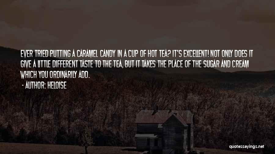 Heloise Quotes: Ever Tried Putting A Caramel Candy In A Cup Of Hot Tea? It's Excellent! Not Only Does It Give A