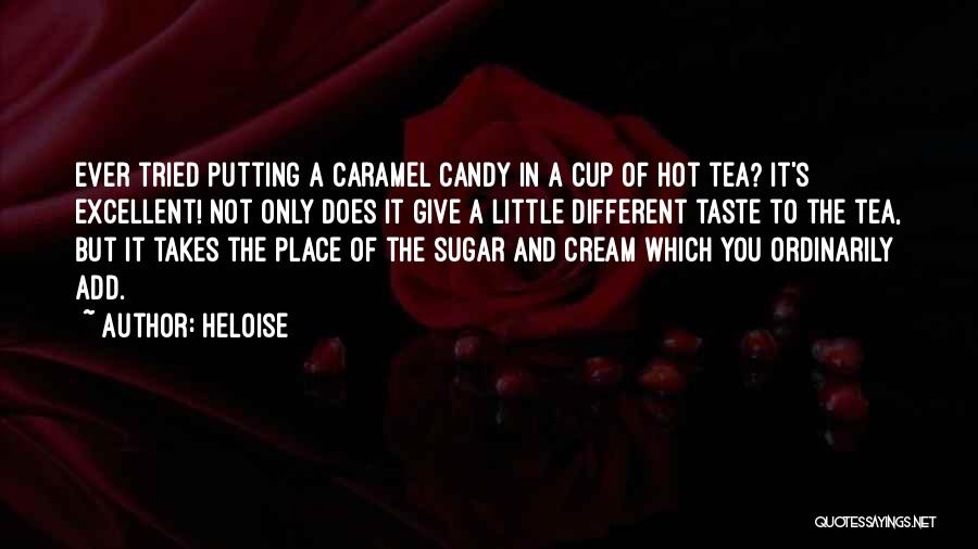 Heloise Quotes: Ever Tried Putting A Caramel Candy In A Cup Of Hot Tea? It's Excellent! Not Only Does It Give A