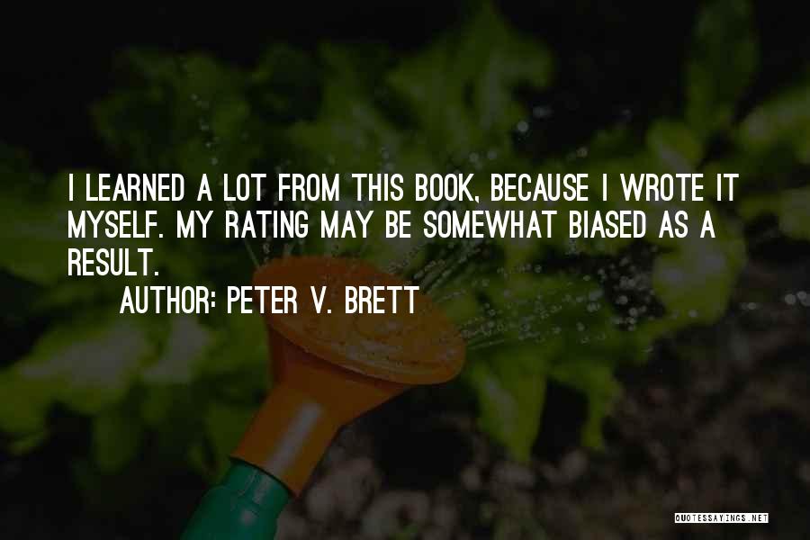 Peter V. Brett Quotes: I Learned A Lot From This Book, Because I Wrote It Myself. My Rating May Be Somewhat Biased As A