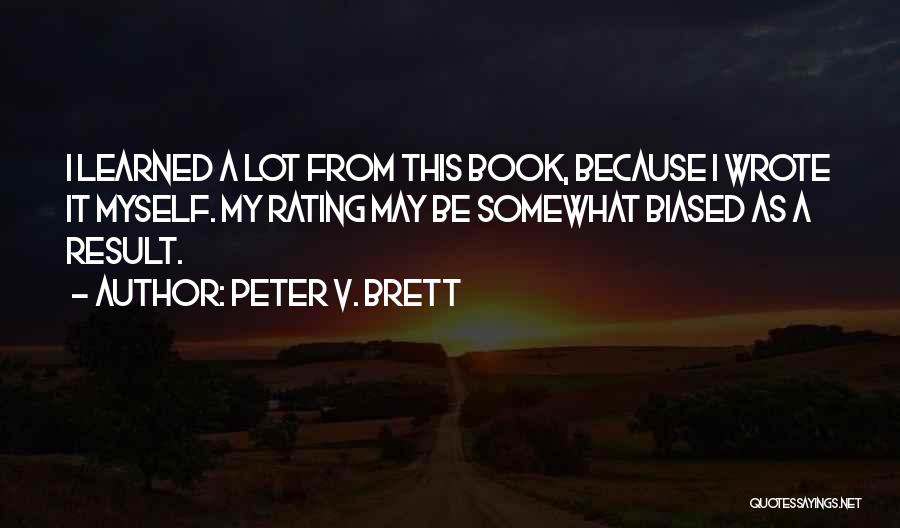 Peter V. Brett Quotes: I Learned A Lot From This Book, Because I Wrote It Myself. My Rating May Be Somewhat Biased As A