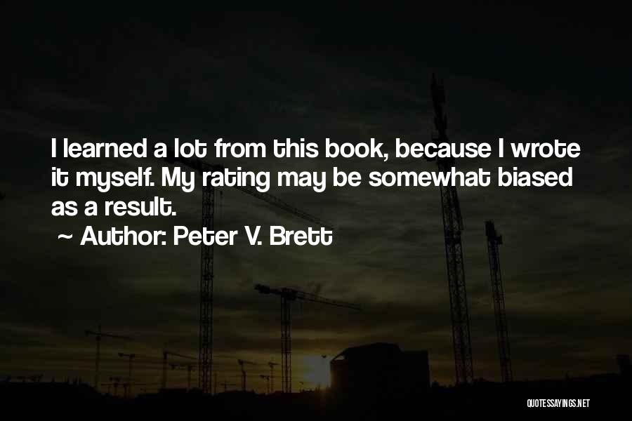 Peter V. Brett Quotes: I Learned A Lot From This Book, Because I Wrote It Myself. My Rating May Be Somewhat Biased As A