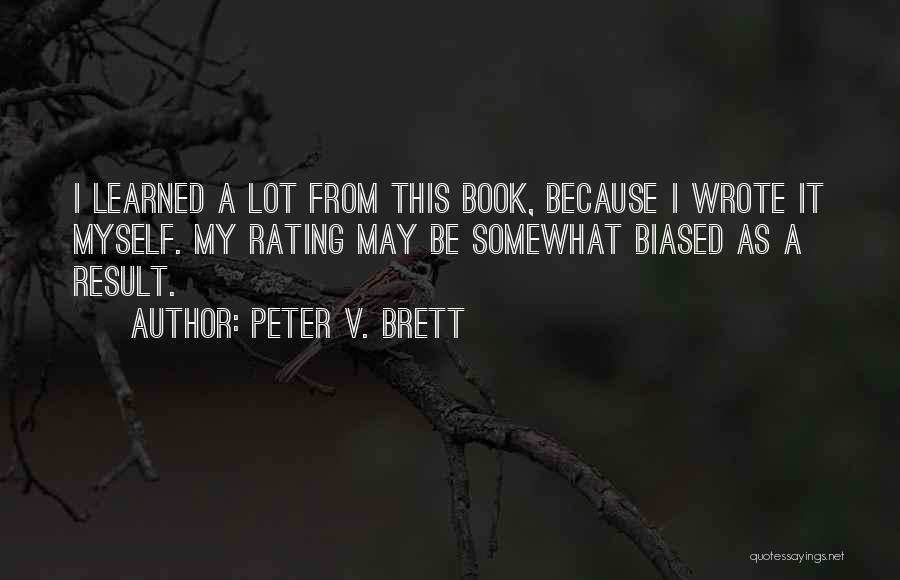 Peter V. Brett Quotes: I Learned A Lot From This Book, Because I Wrote It Myself. My Rating May Be Somewhat Biased As A