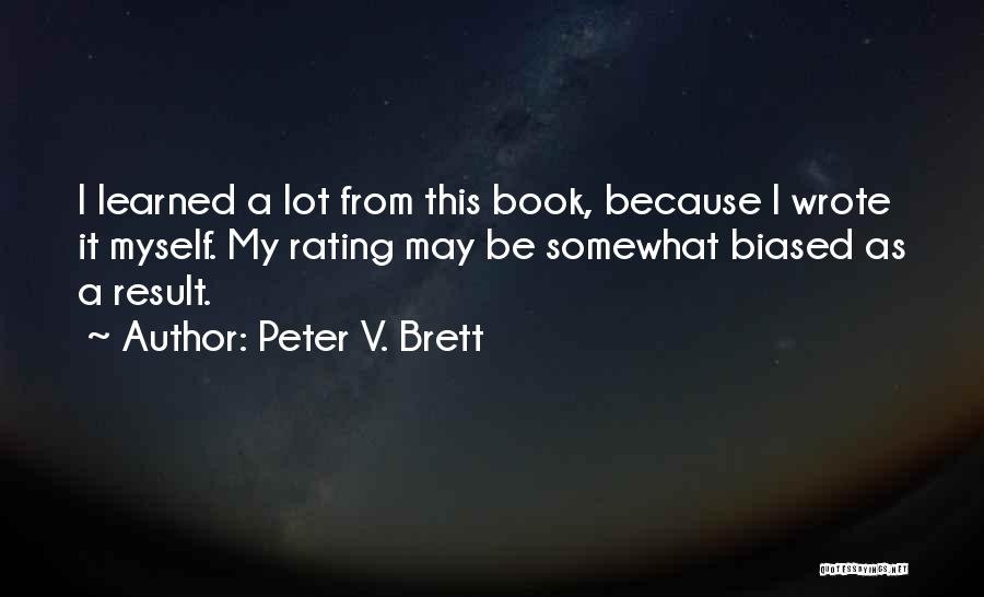 Peter V. Brett Quotes: I Learned A Lot From This Book, Because I Wrote It Myself. My Rating May Be Somewhat Biased As A