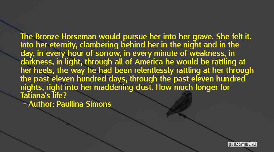 Paullina Simons Quotes: The Bronze Horseman Would Pursue Her Into Her Grave. She Felt It. Into Her Eternity, Clambering Behind Her In The