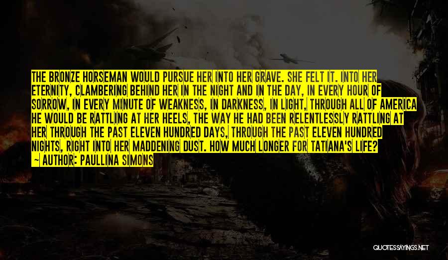 Paullina Simons Quotes: The Bronze Horseman Would Pursue Her Into Her Grave. She Felt It. Into Her Eternity, Clambering Behind Her In The