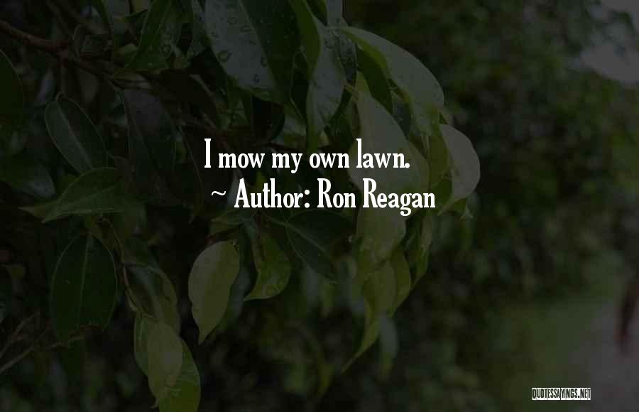 Ron Reagan Quotes: I Mow My Own Lawn.