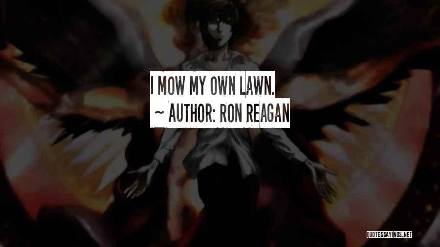 Ron Reagan Quotes: I Mow My Own Lawn.