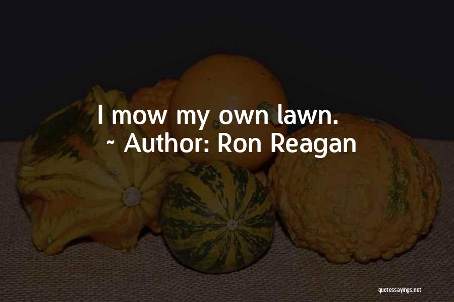 Ron Reagan Quotes: I Mow My Own Lawn.