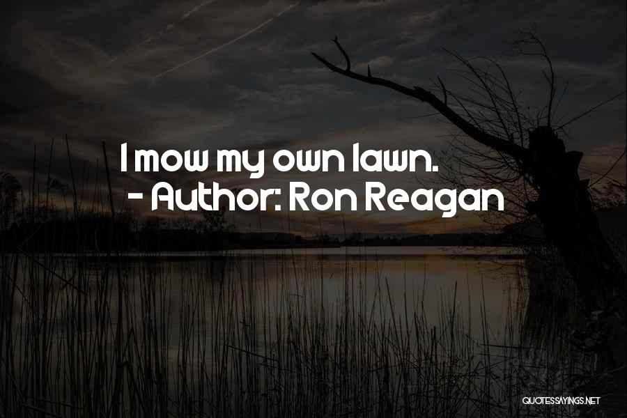 Ron Reagan Quotes: I Mow My Own Lawn.