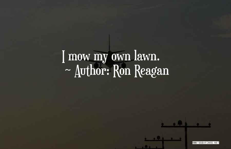 Ron Reagan Quotes: I Mow My Own Lawn.