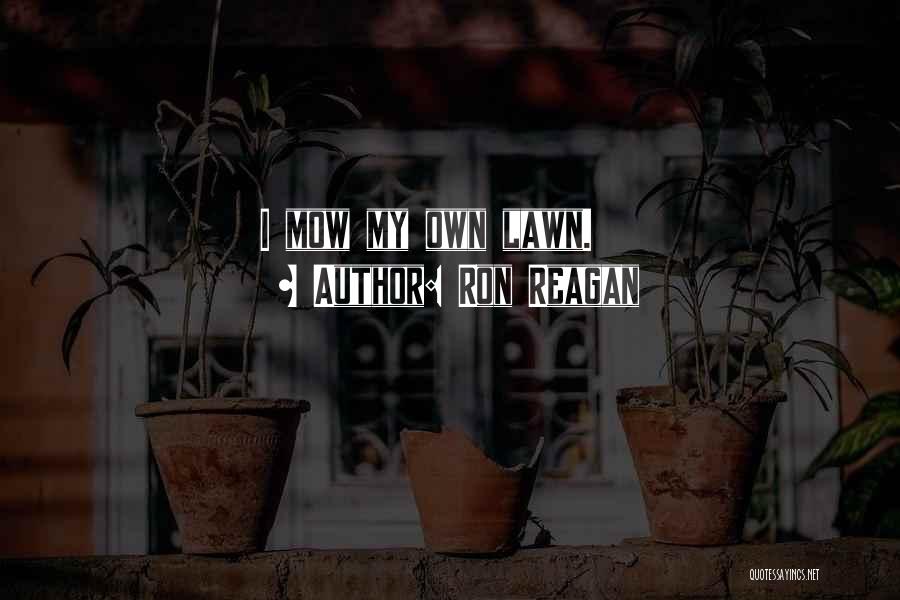 Ron Reagan Quotes: I Mow My Own Lawn.